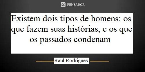 Existem dois tipos de homens: os que fazem e os que tomam