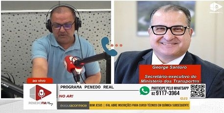 Programa Penedo Real entrevista George Santoro, Secretário-Executivo do Ministério dos Transportes. Assista vídeo